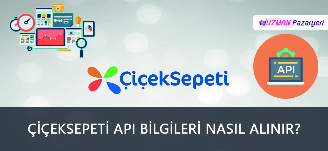 Çiçeksepeti API bilgileri nasıl alınır?