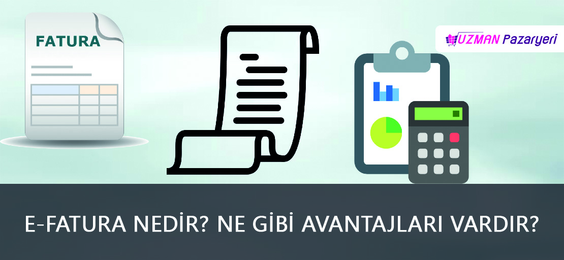 E-fatura Nedir? Ne Gibi Avantajları Vardır?