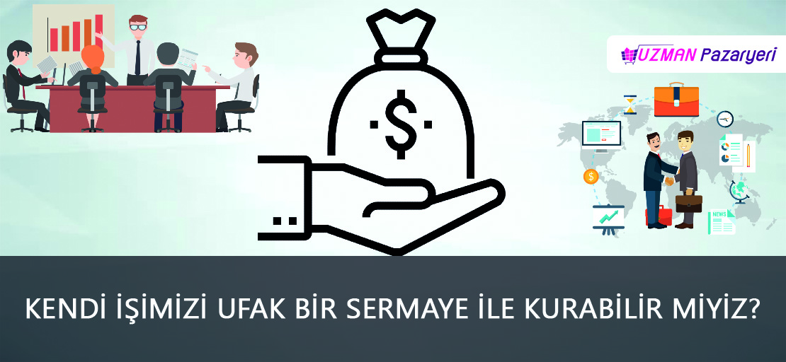 Kendi İşimizi Ufak Bir Sermaye İle Kurabilir Miyiz?