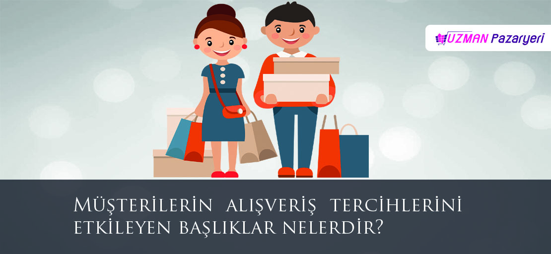 Müşterilerin  alışveriş  tercihlerini etkileyen başlıklar nelerdir?