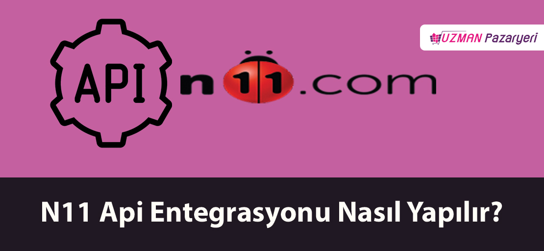 N11 Api Entegrasyonu Nasıl Yapılır?