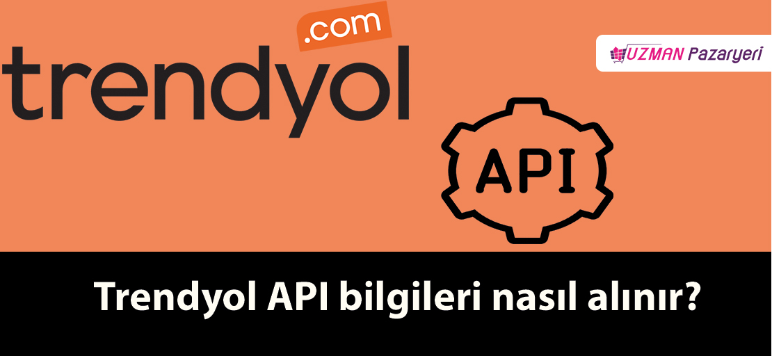 Trendyol API bilgileri nasıl alınır?